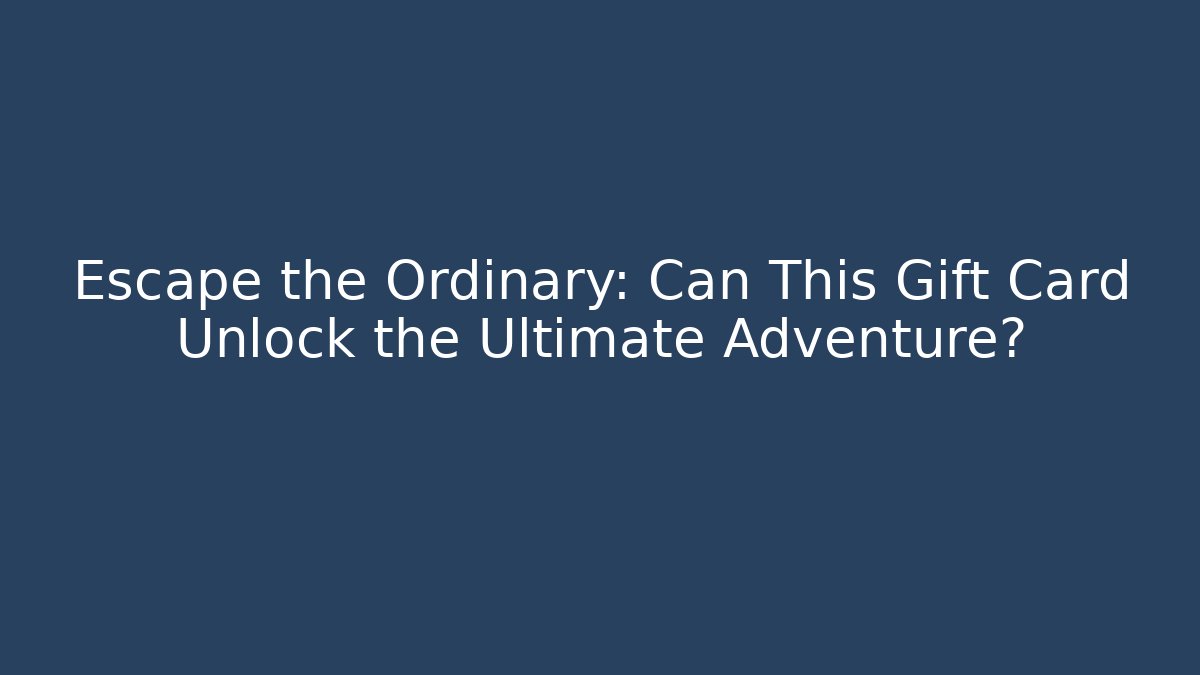 Escape the Ordinary: Can This Gift Card Unlock the Ultimate Adventure?