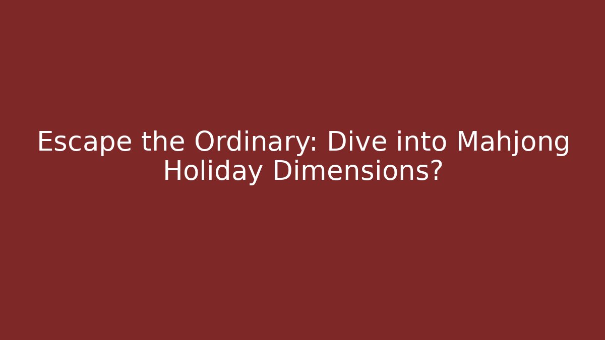 Escape the Ordinary: Dive into Mahjong Holiday Dimensions? - Critter Realm