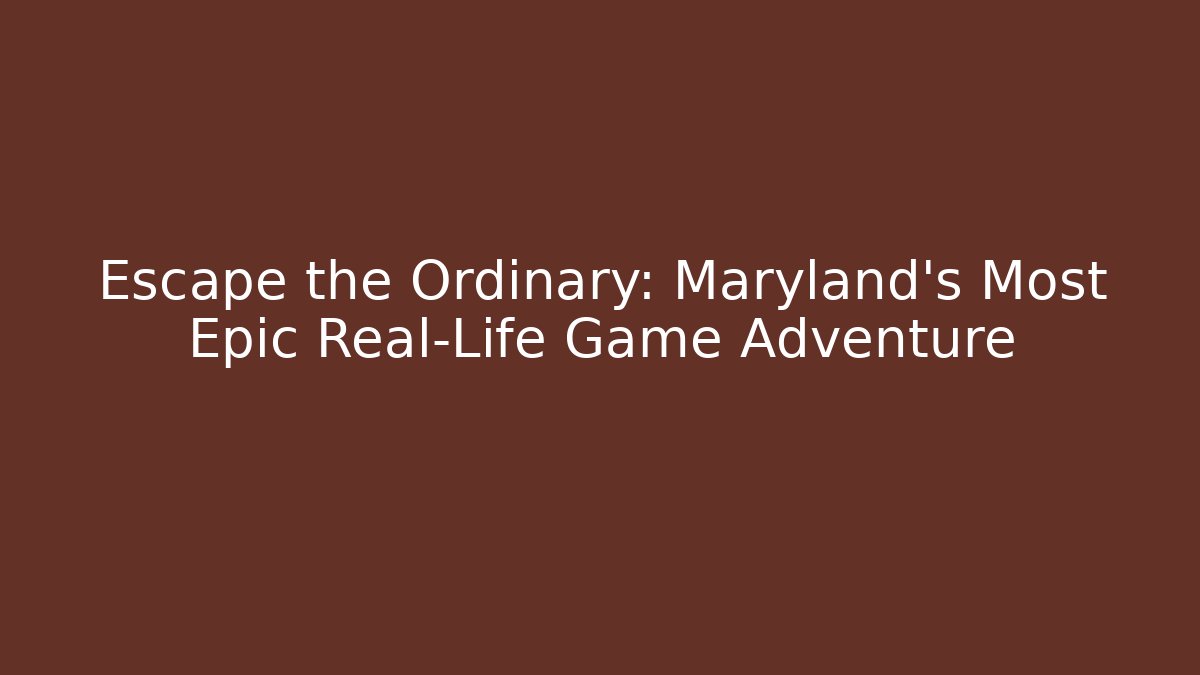 Escape the Ordinary: Maryland's Most Epic Real-Life Game Adventure
