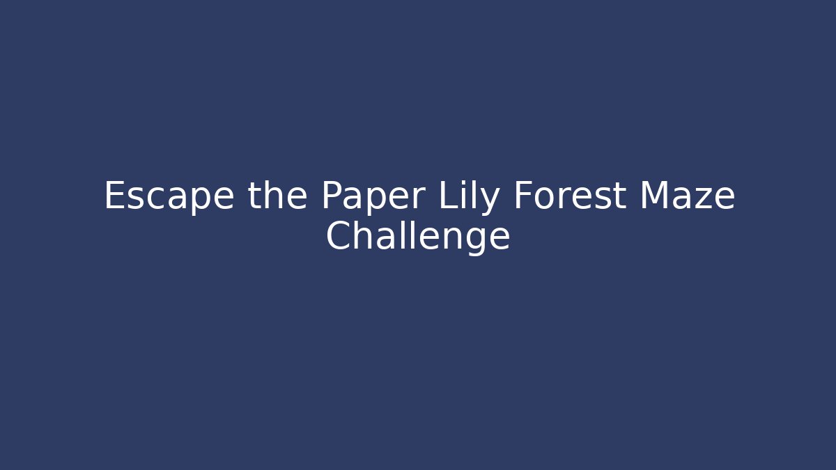 Escape the Paper Lily Forest Maze Challenge