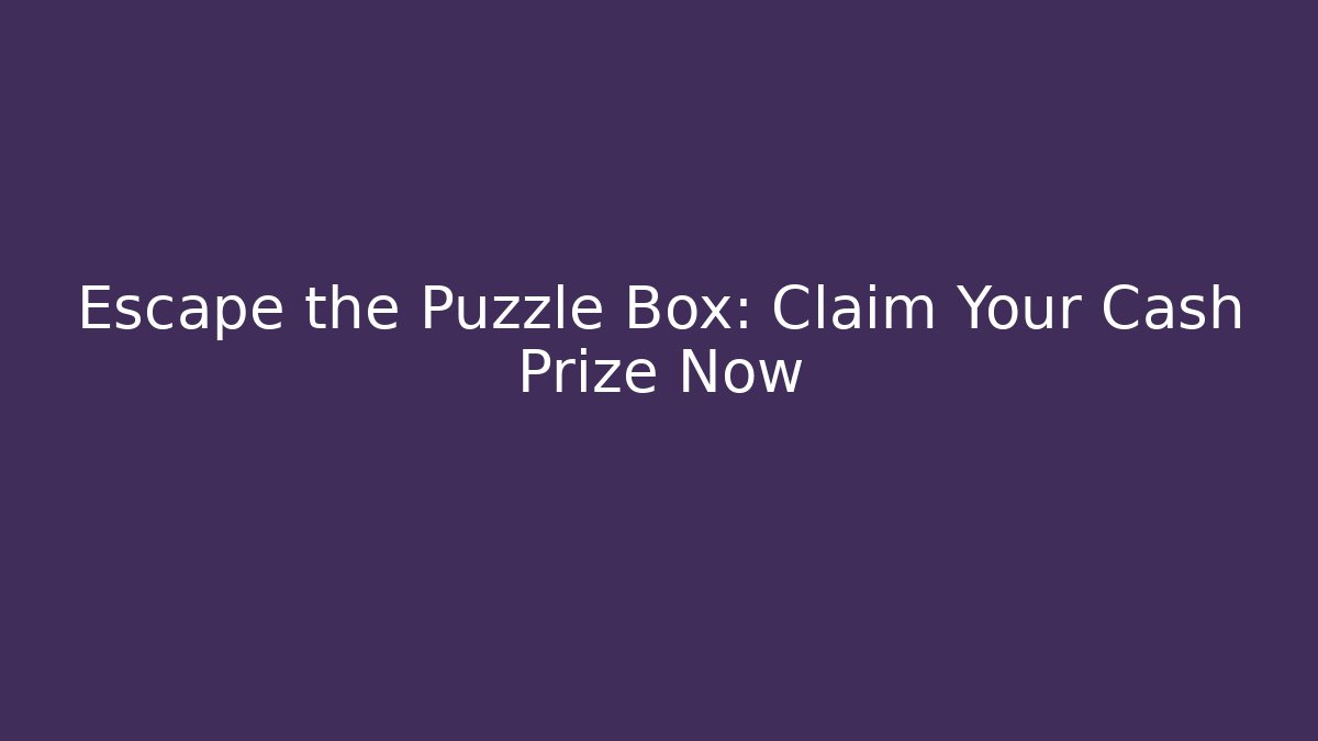Escape the Puzzle Box: Claim Your Cash Prize Now - Critter Realm