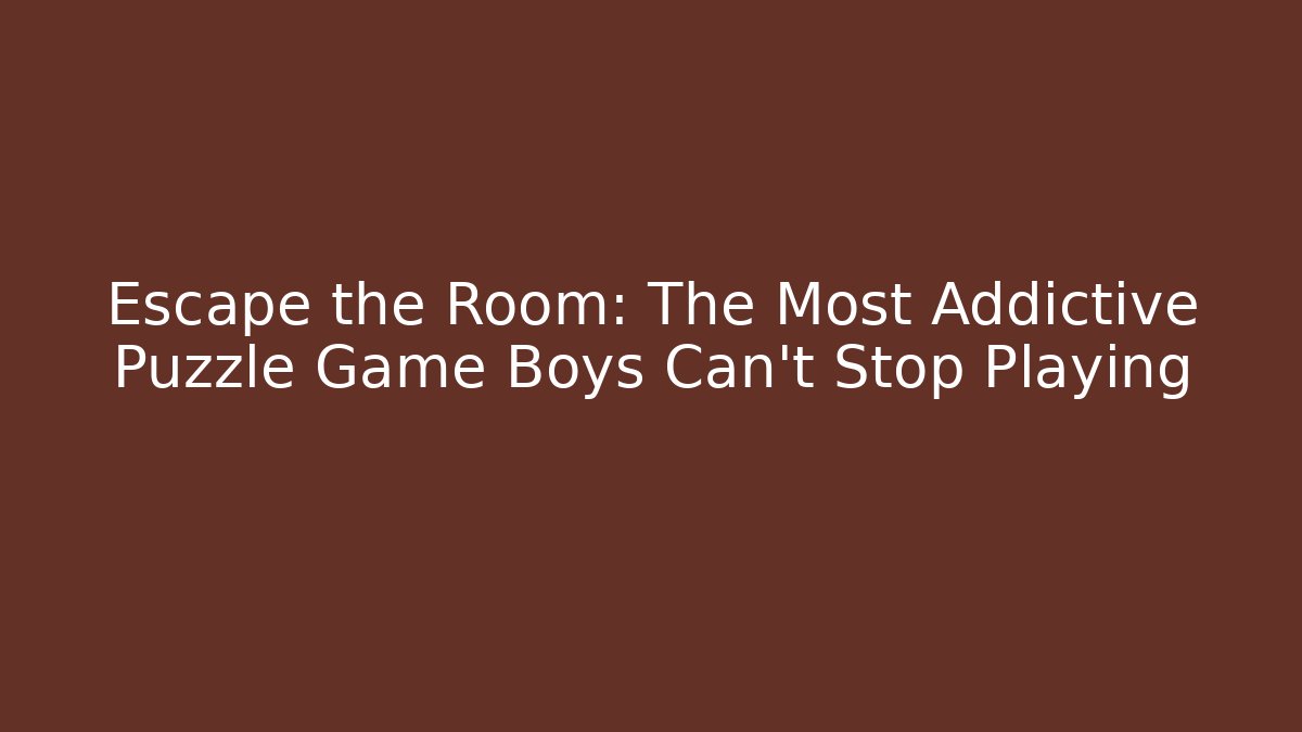 Escape the Room: The Most Addictive Puzzle Game Boys Can't Stop Playing - Critter Realm