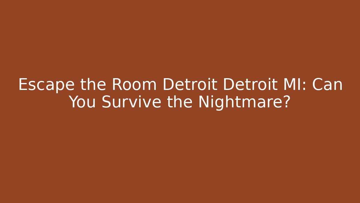 Escape the Room Detroit Detroit MI: Can You Survive the Nightmare?