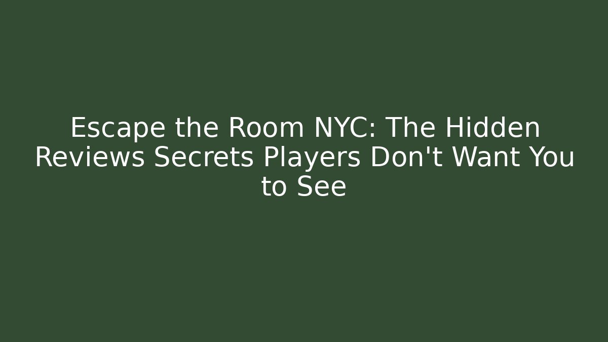 Escape the Room NYC: The Hidden Reviews Secrets Players Don’t Want You to See