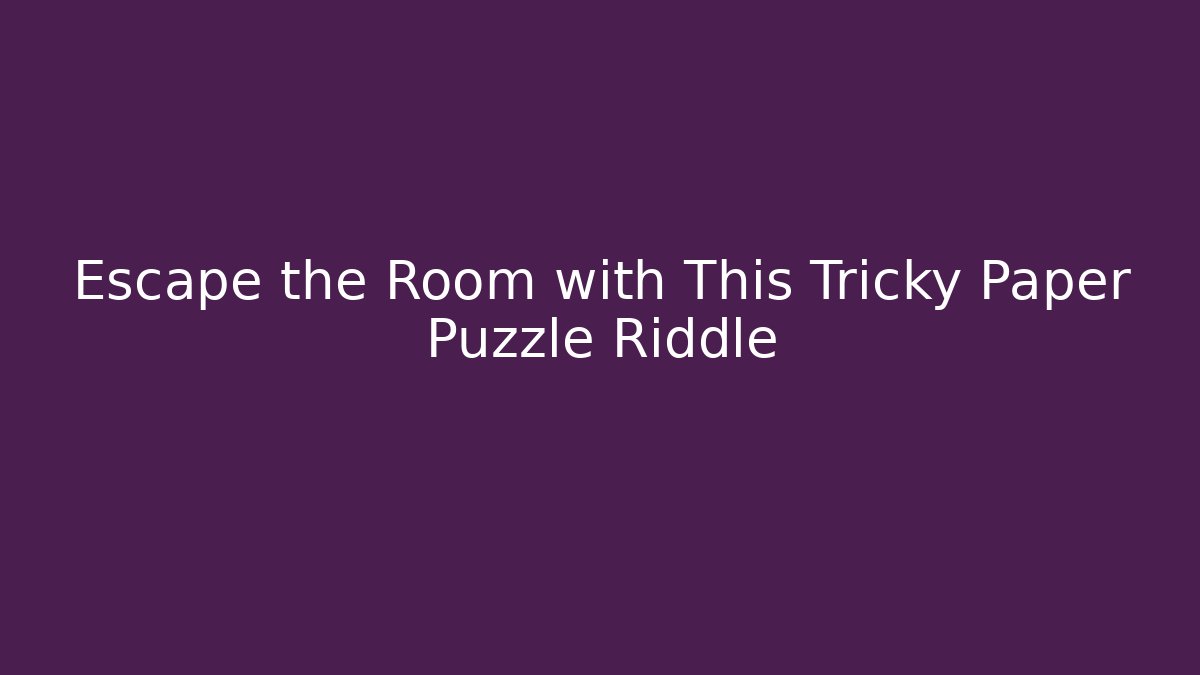 Escape the Room with This Tricky Paper Puzzle Riddle