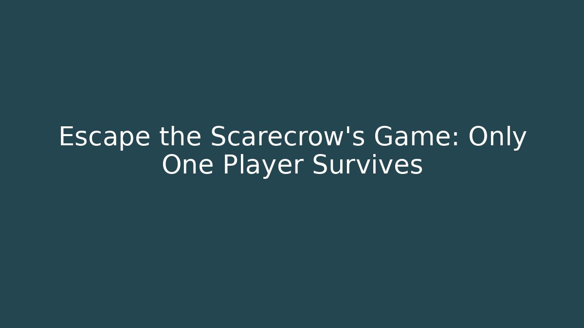 Escape the Scarecrow’s Game: Only One Player Survives