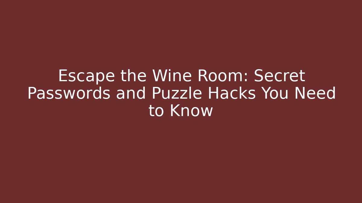 Escape the Wine Room: Secret Passwords and Puzzle Hacks You Need to Know