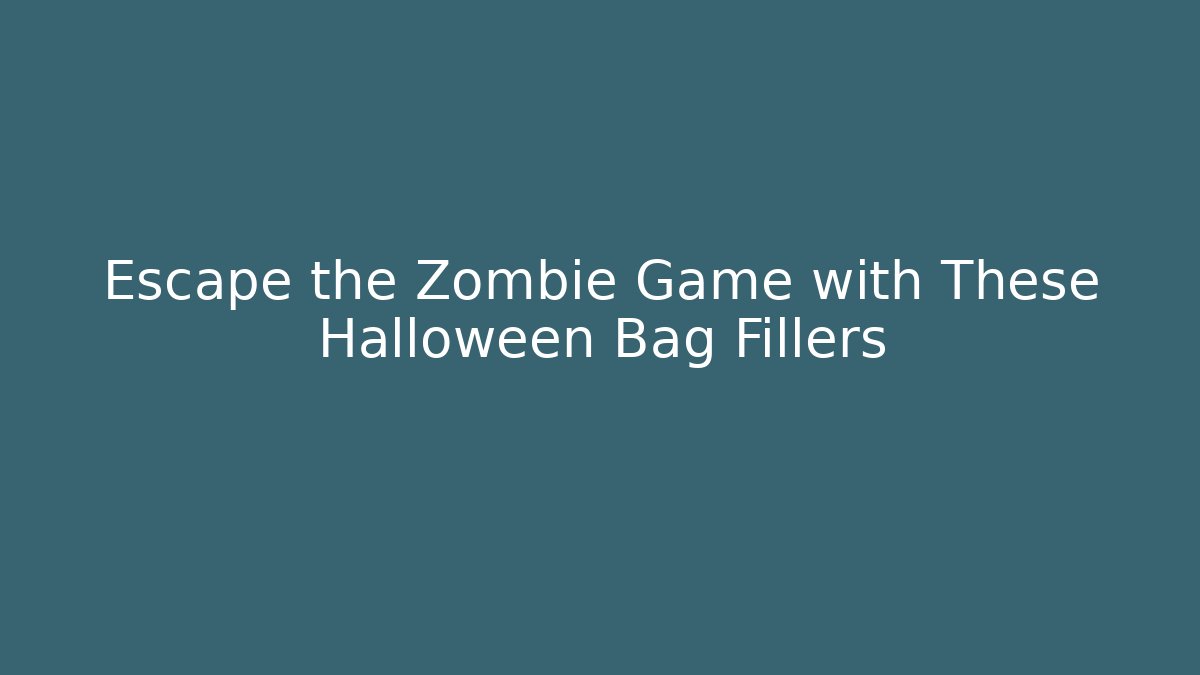 Escape the Zombie Game with These Halloween Bag Fillers