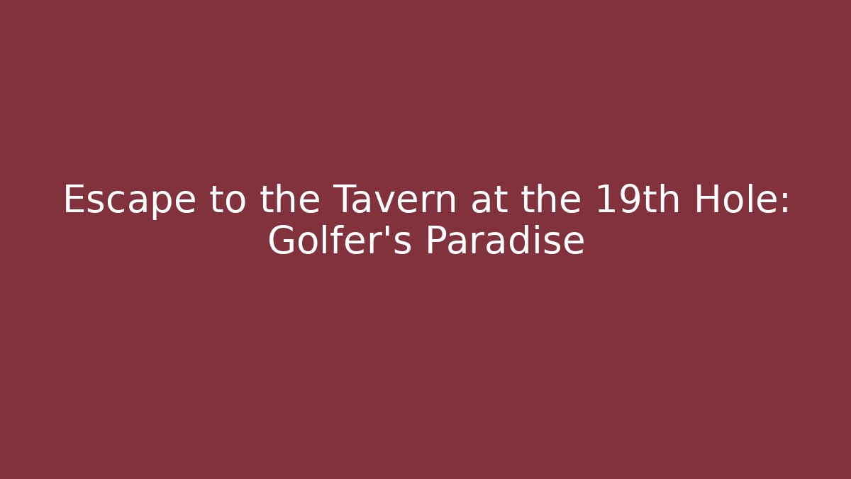 Escape to the Tavern at the 19th Hole: Golfer's Paradise