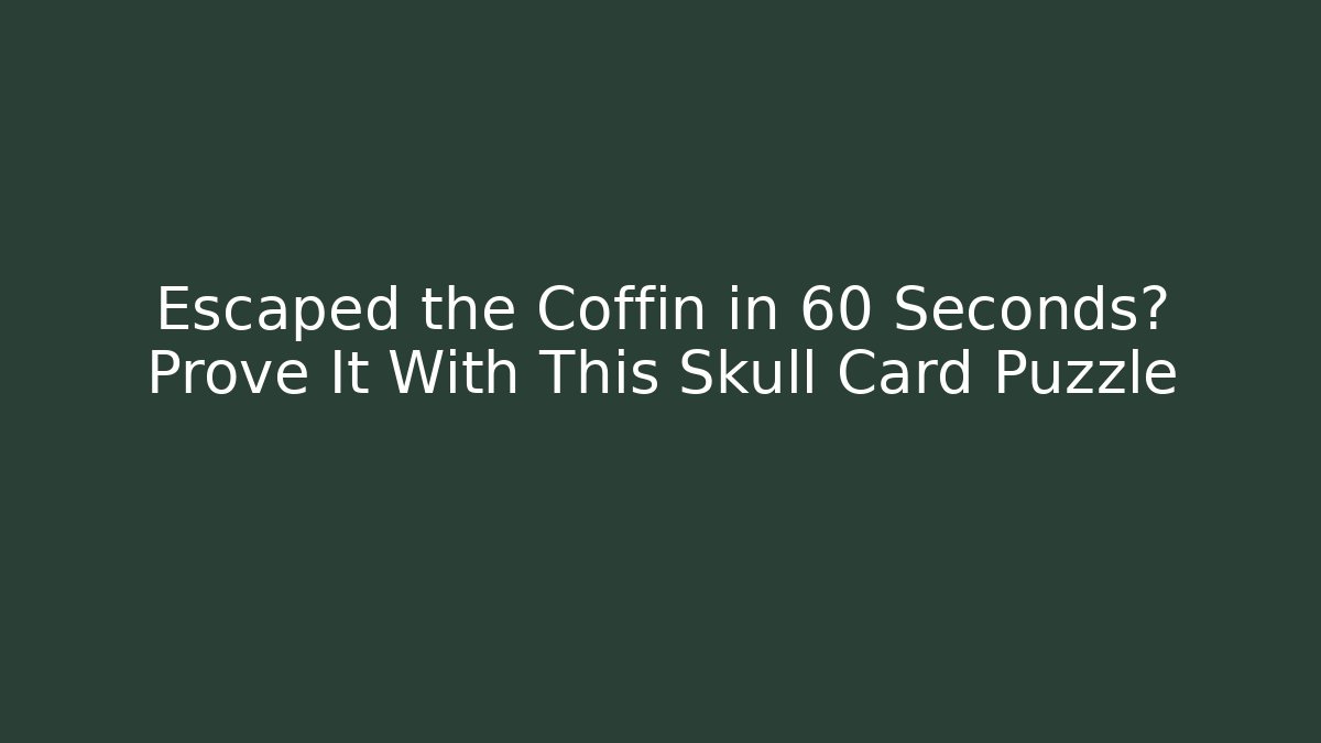 Escaped the Coffin in 60 Seconds? Prove It With This Skull Card Puzzle