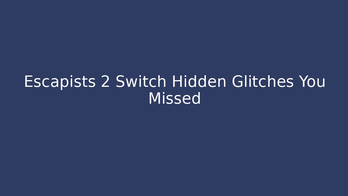 Escapists 2 Switch Hidden Glitches You Missed