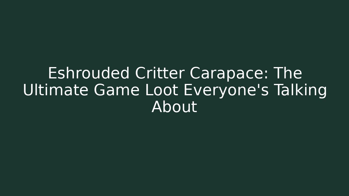 Eshrouded Critter Carapace: The Ultimate Game Loot Everyone's Talking About - Critter Realm
