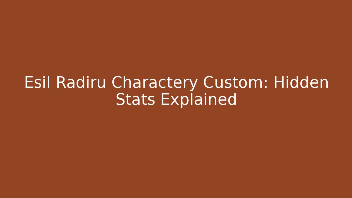 Esil Radiru Charactery Custom: Hidden Stats Explained