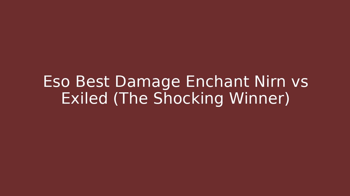 Eso Best Damage Enchant Nirn vs Exiled (The Shocking Winner)