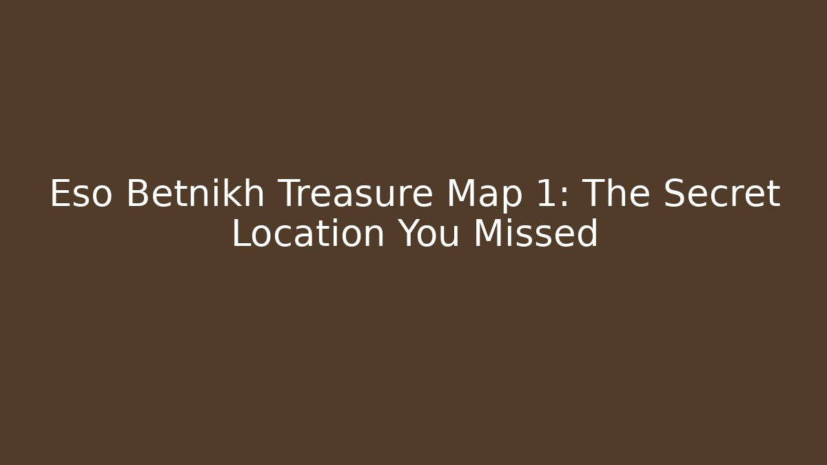 Eso Betnikh Treasure Map 1: The Secret Location You Missed