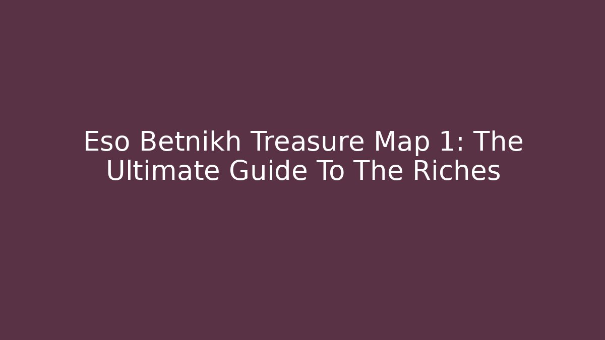 Eso Betnikh Treasure Map 1: The Ultimate Guide To The Riches - Critter Realm