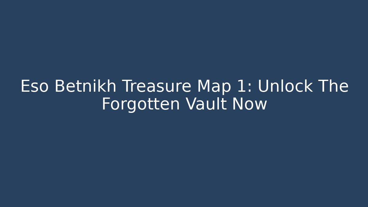 Eso Betnikh Treasure Map 1: Unlock The Forgotten Vault Now