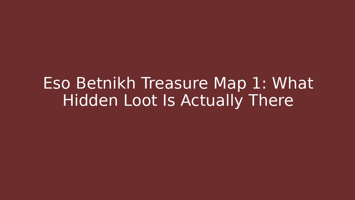 Eso Betnikh Treasure Map 1: What Hidden Loot Is Actually There