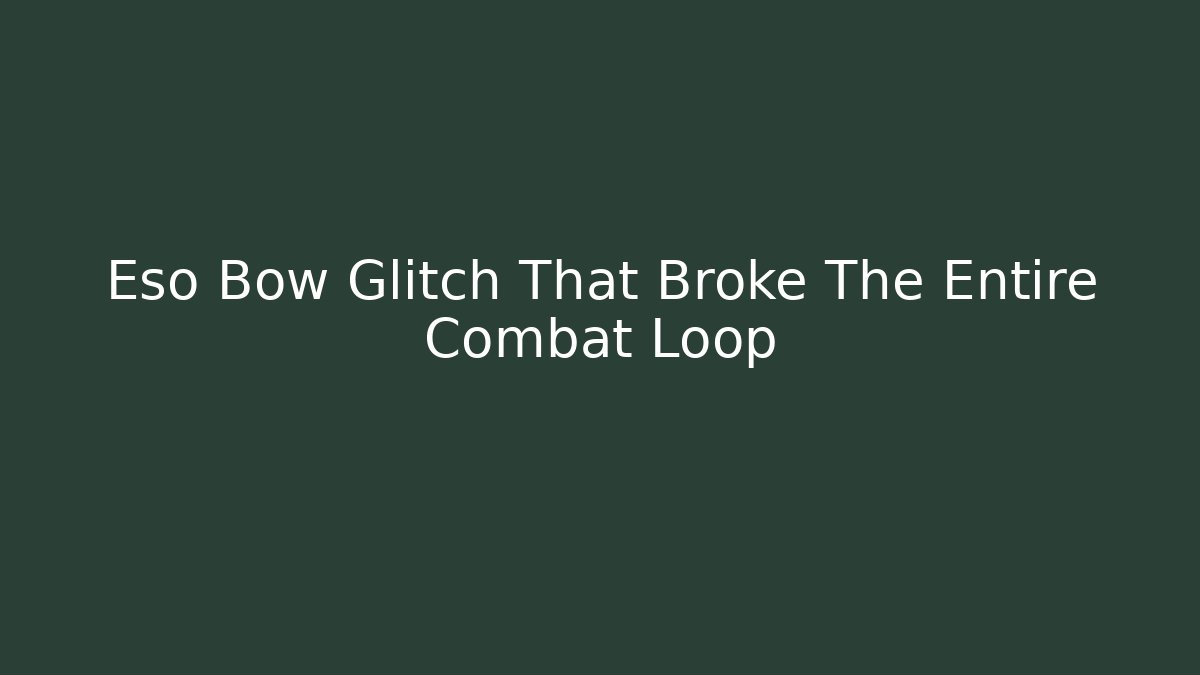 Eso Bow Glitch That Broke The Entire Combat Loop