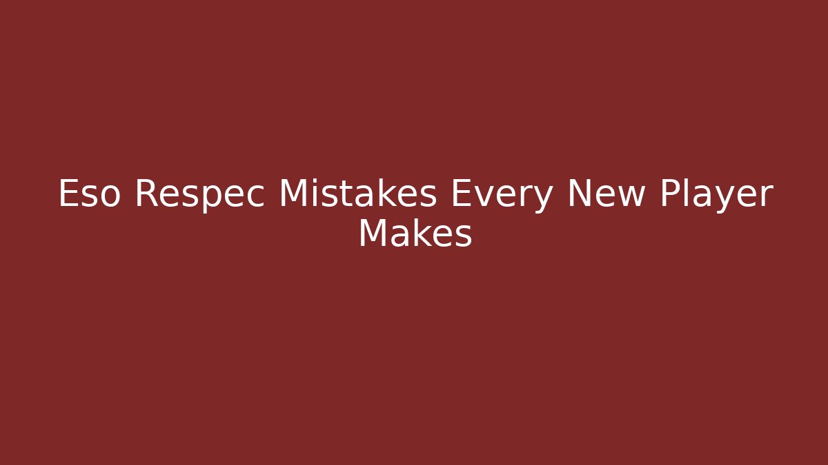 Eso Respec Mistakes Every New Player Makes