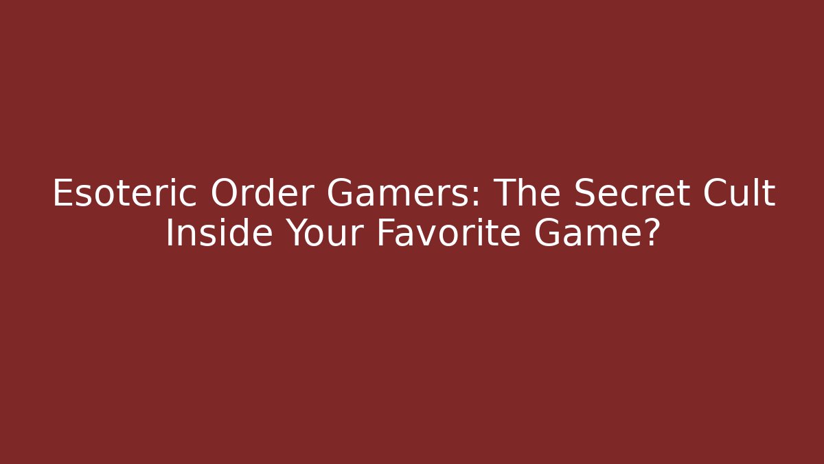 Esoteric Order Gamers: The Secret Cult Inside Your Favorite Game?