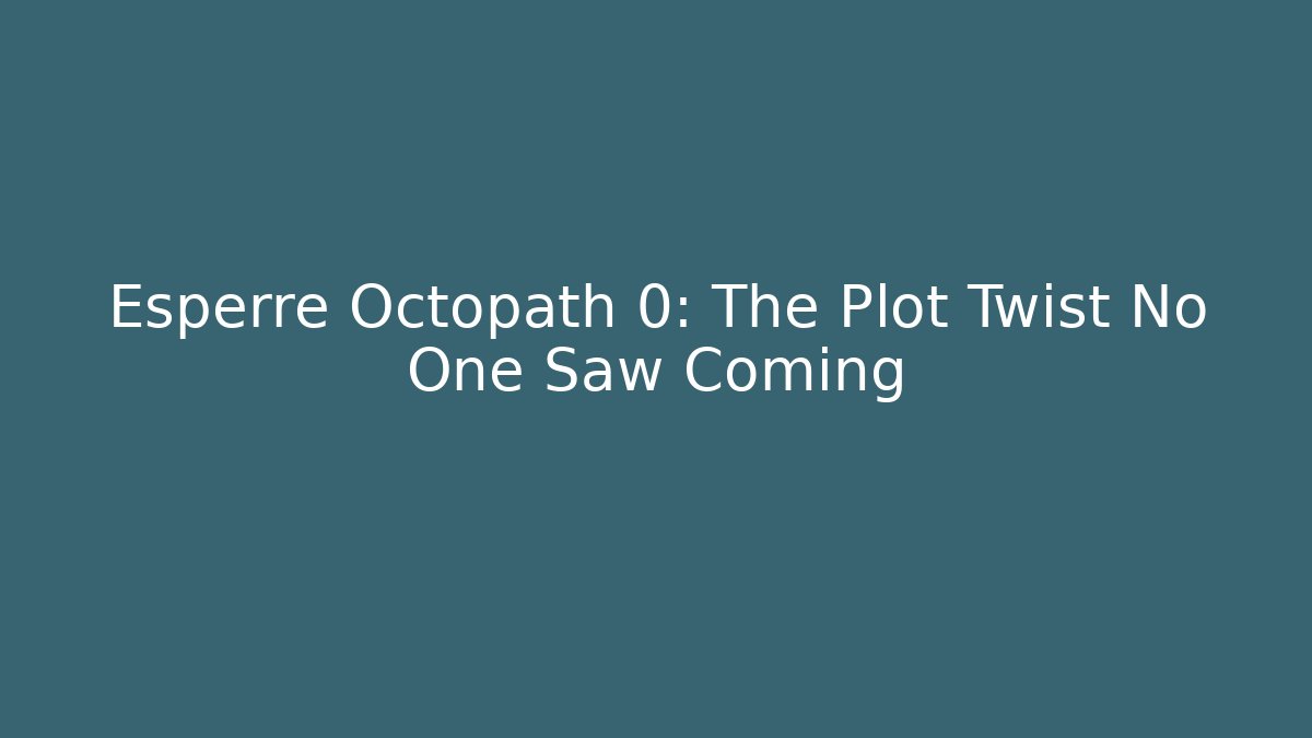Esperre Octopath 0: The Plot Twist No One Saw Coming - Critter Realm