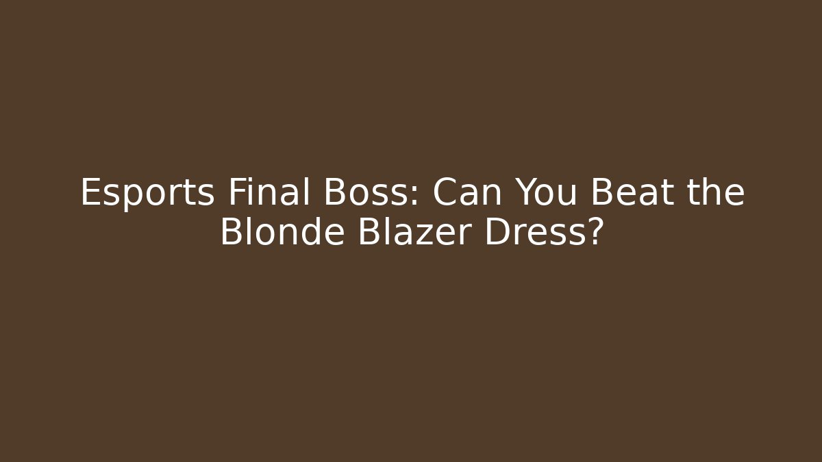 Esports Final Boss: Can You Beat the Blonde Blazer Dress?