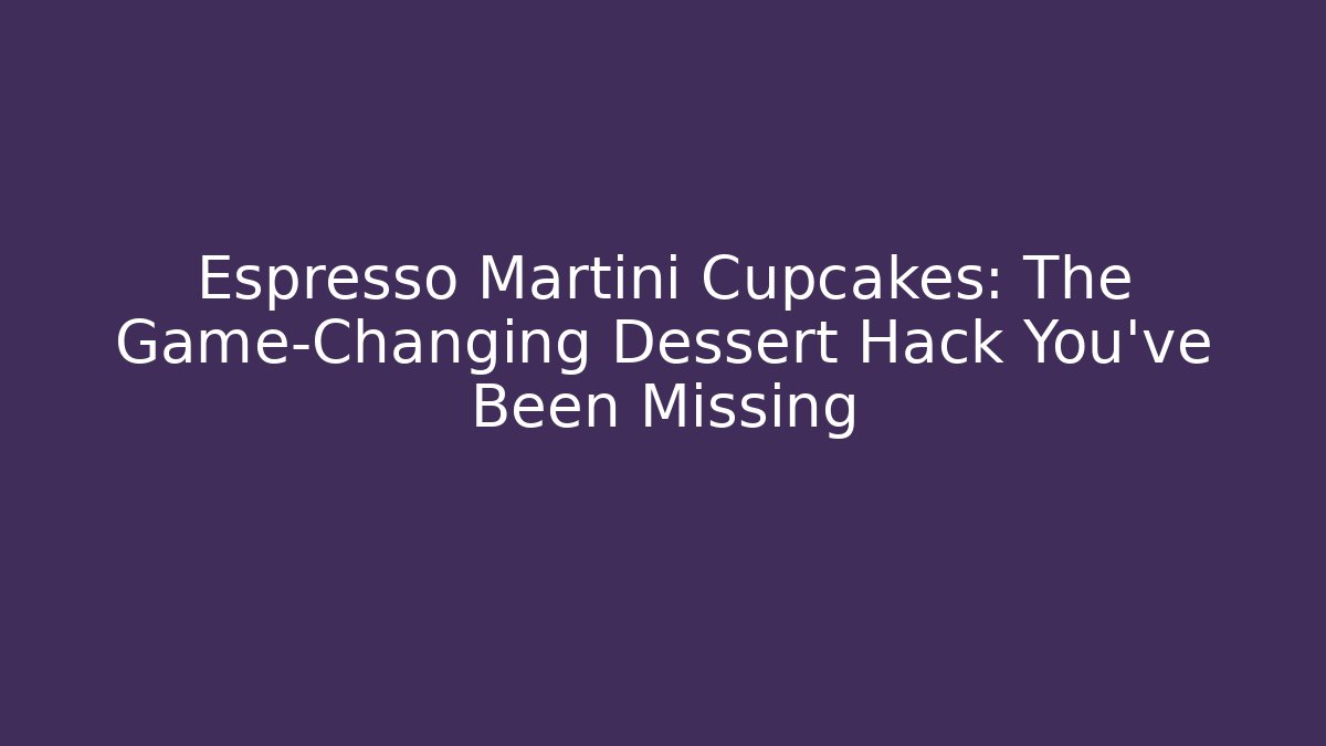 Espresso Martini Cupcakes: The Game-Changing Dessert Hack You’ve Been Missing