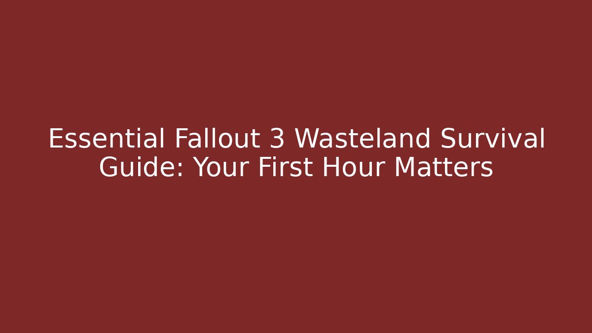 Essential Fallout 3 Wasteland Survival Guide: Your First Hour Matters