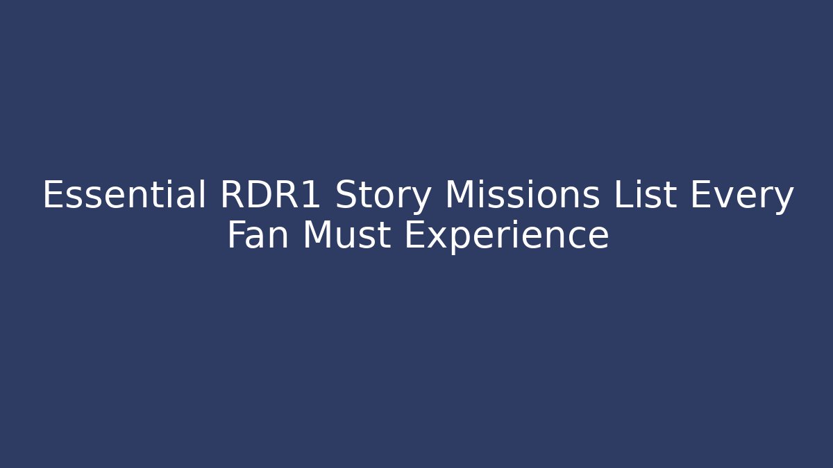 Essential RDR1 Story Missions List Every Fan Must Experience