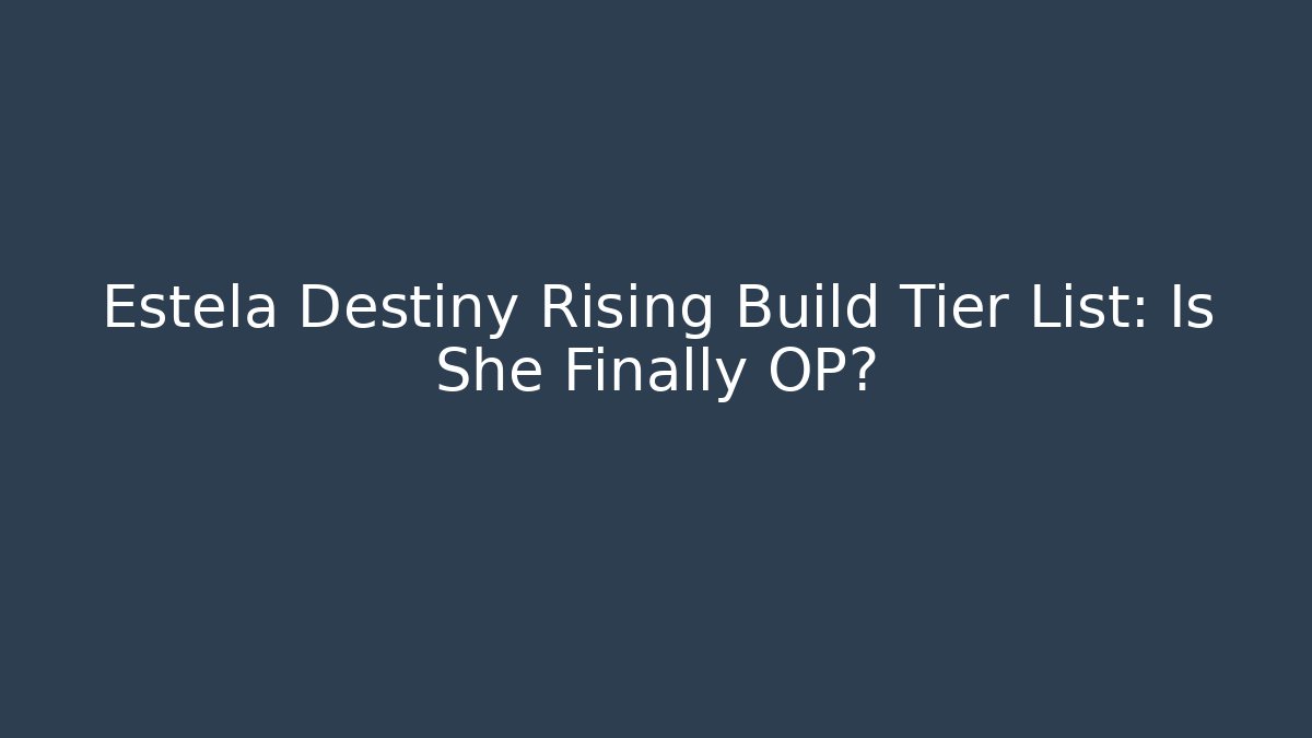 Estela Destiny Rising Build Tier List: Is She Finally OP?