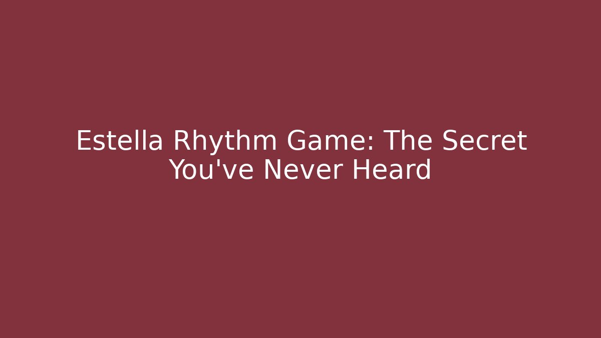 Estella Rhythm Game: The Secret You've Never Heard