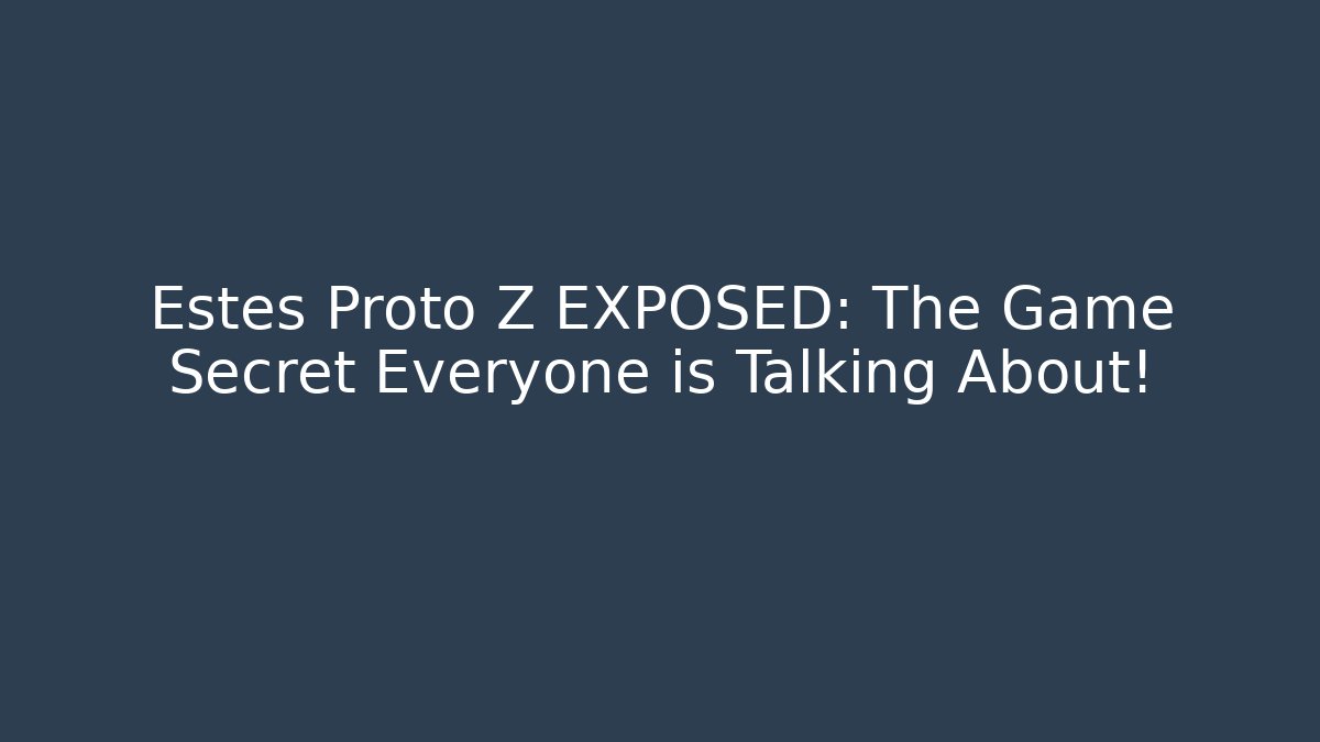 Estes Proto Z EXPOSED: The Game Secret Everyone is Talking About!