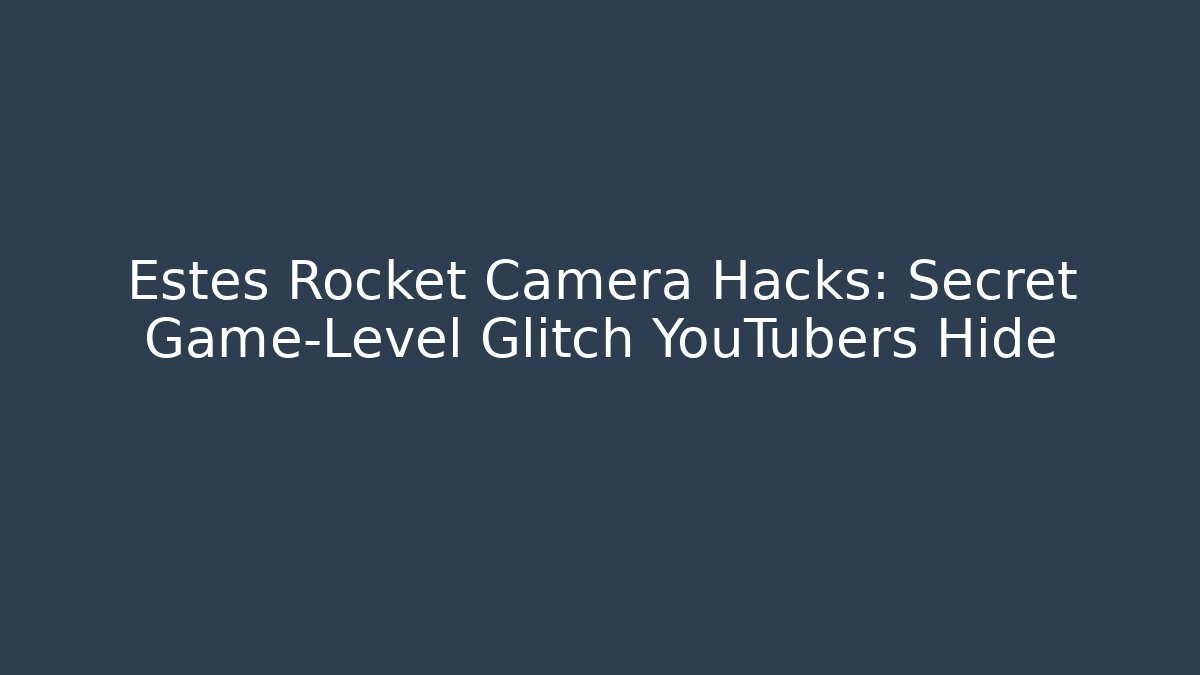 Estes Rocket Camera Hacks: Secret Game-Level Glitch YouTubers Hide