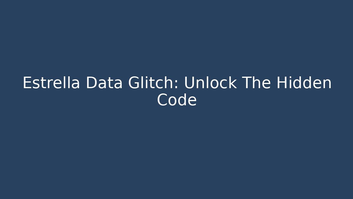 Estrella Data Glitch: Unlock The Hidden Code