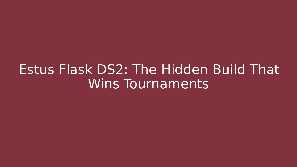 Estus Flask DS2: The Hidden Build That Wins Tournaments