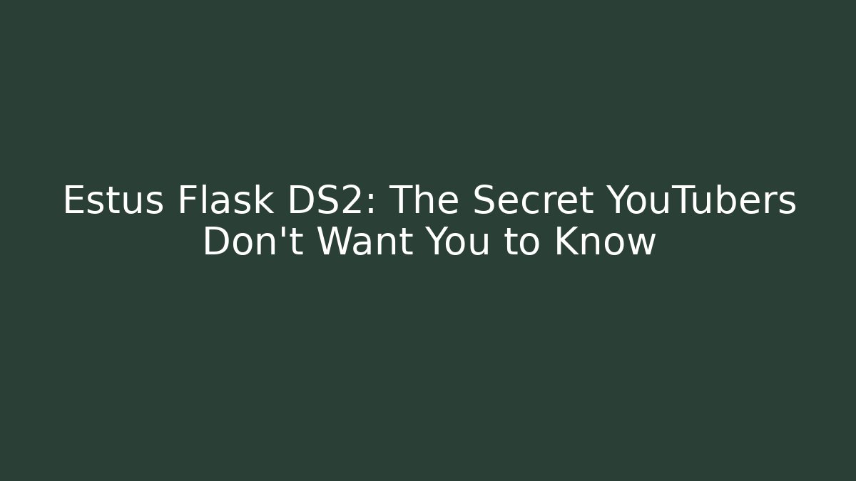 Estus Flask DS2: The Secret YouTubers Don’t Want You to Know