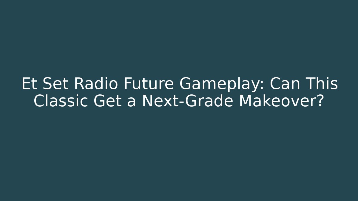 Et Set Radio Future Gameplay: Can This Classic Get a Next-Grade Makeover?
