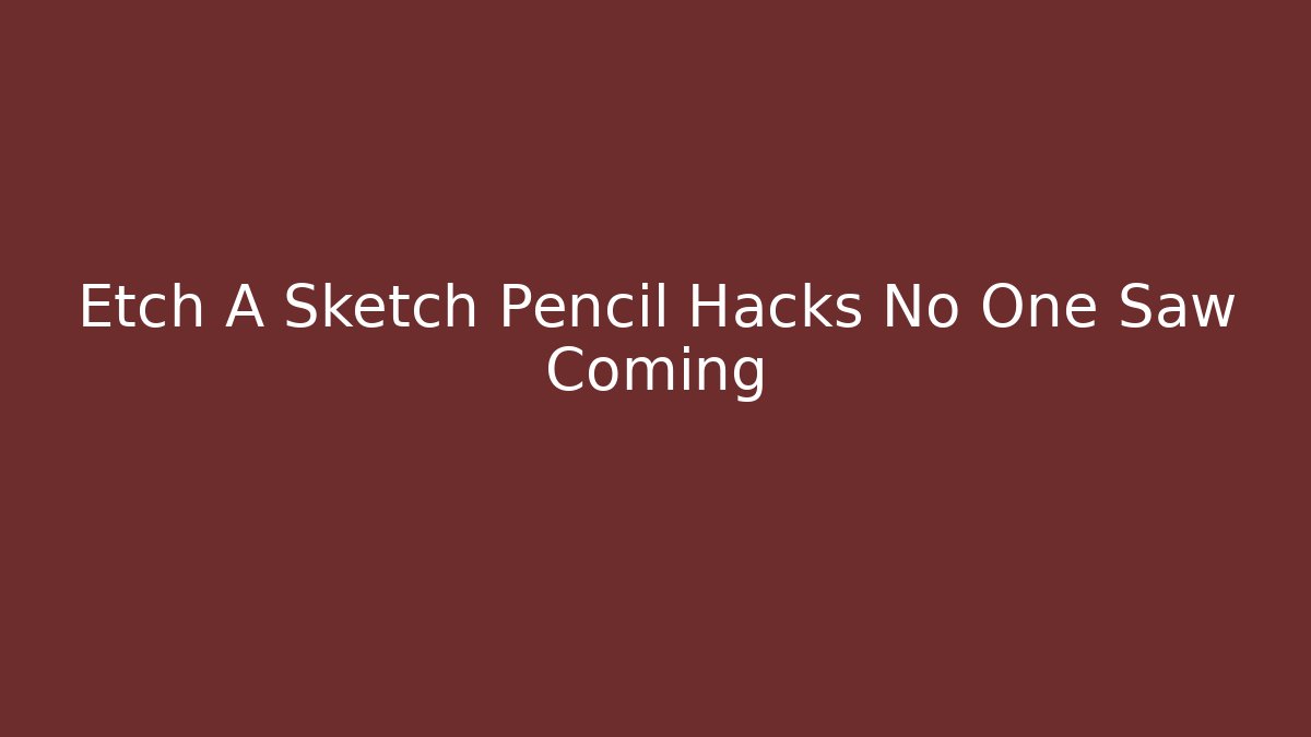 Etch A Sketch Pencil Hacks No One Saw Coming