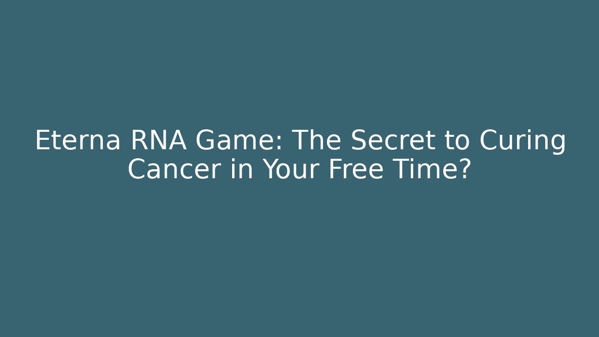 Eterna RNA Game: The Secret to Curing Cancer in Your Free Time? - Critter Realm