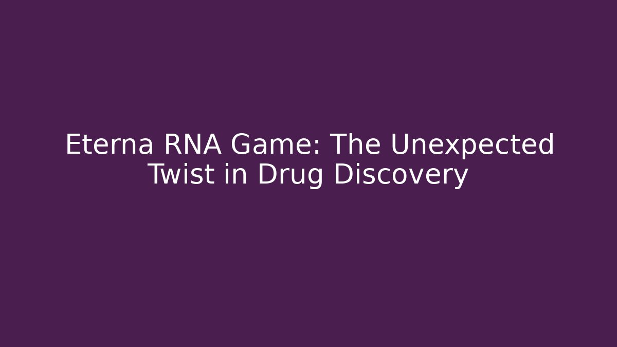 Eterna RNA Game: The Unexpected Twist in Drug Discovery