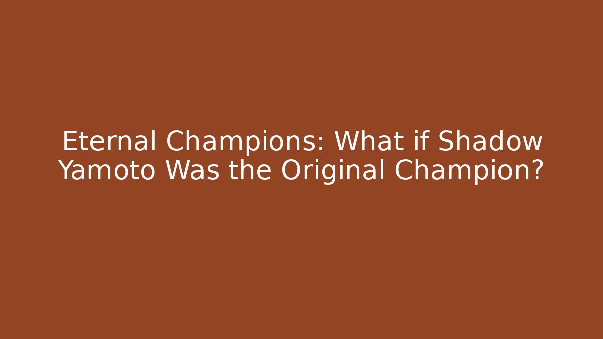 Eternal Champions: What if Shadow Yamoto Was the Original Champion?