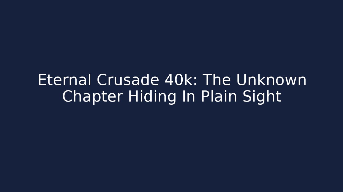 Eternal Crusade 40k: The Unknown Chapter Hiding In Plain Sight