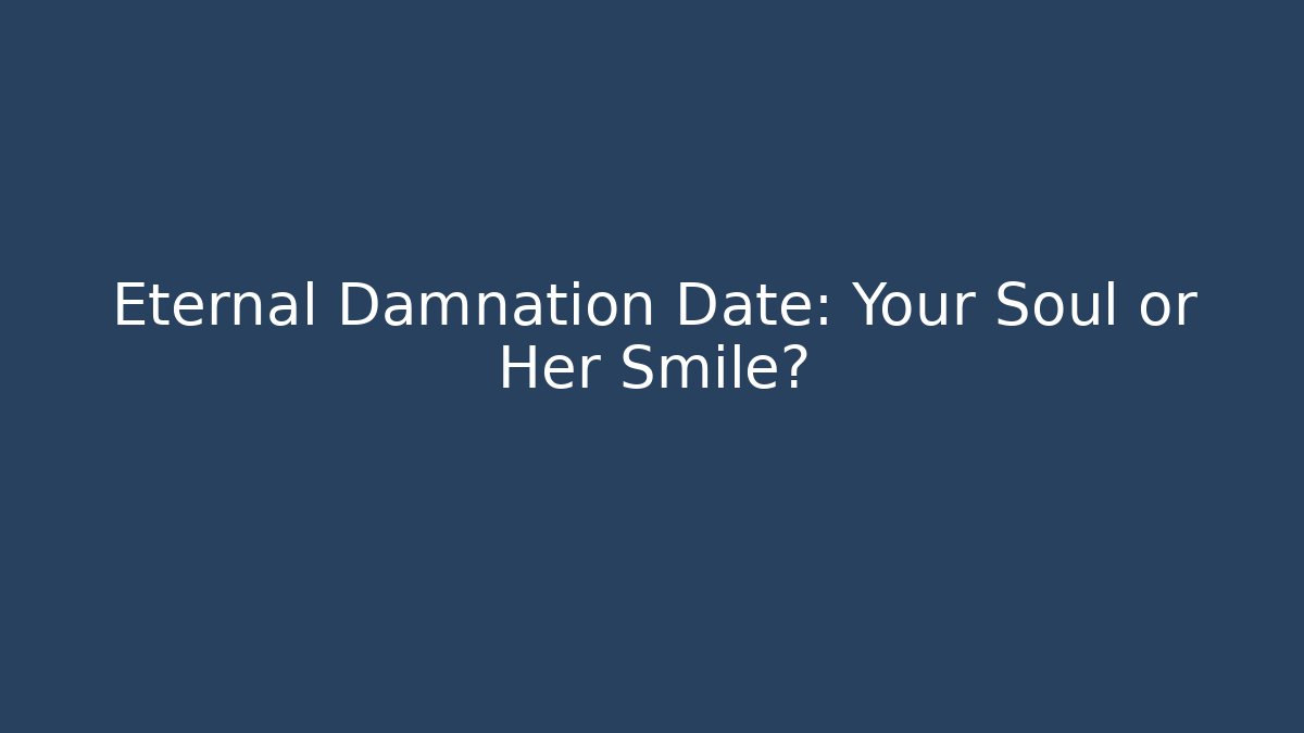 Eternal Damnation Date: Your Soul or Her Smile?