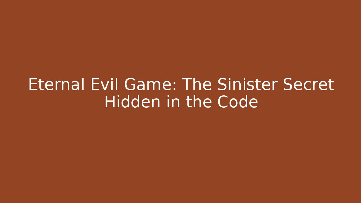 Eternal Evil Game: The Sinister Secret Hidden in the Code