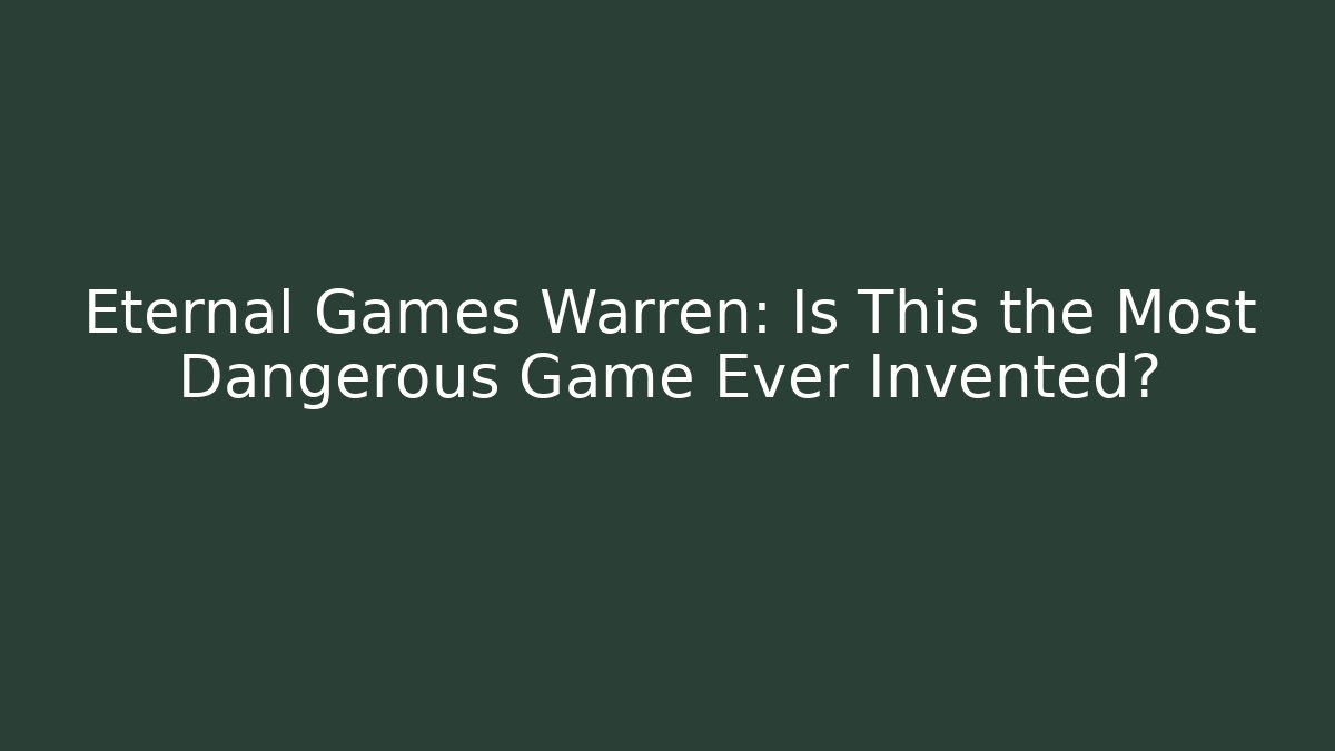 Eternal Games Warren: Is This the Most Dangerous Game Ever Invented?