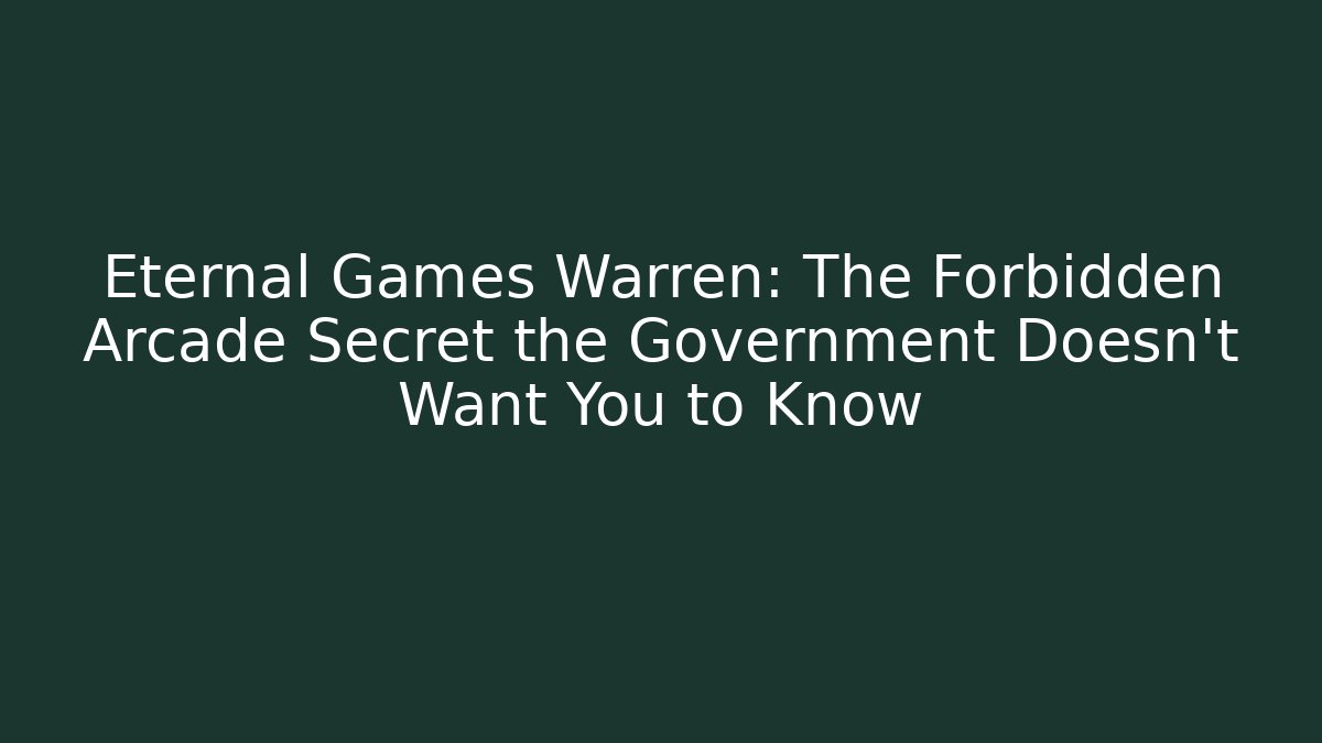 Eternal Games Warren: The Forbidden Arcade Secret the Government Doesn't Want You to Know - Critter Realm