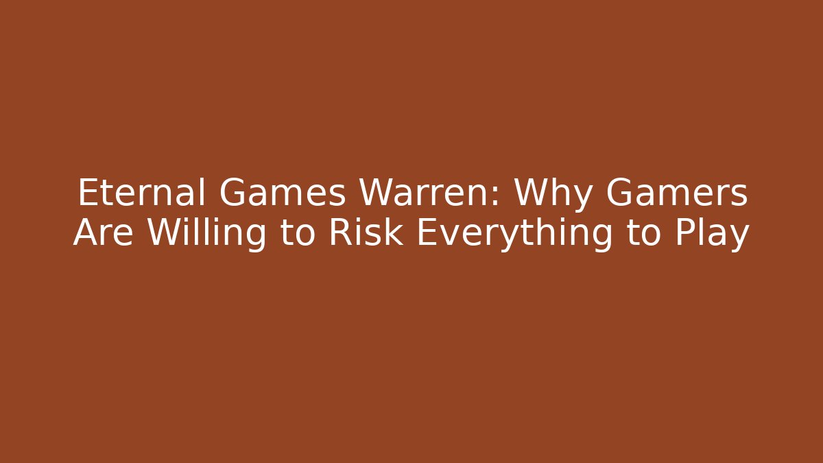 Eternal Games Warren: Why Gamers Are Willing to Risk Everything to Play