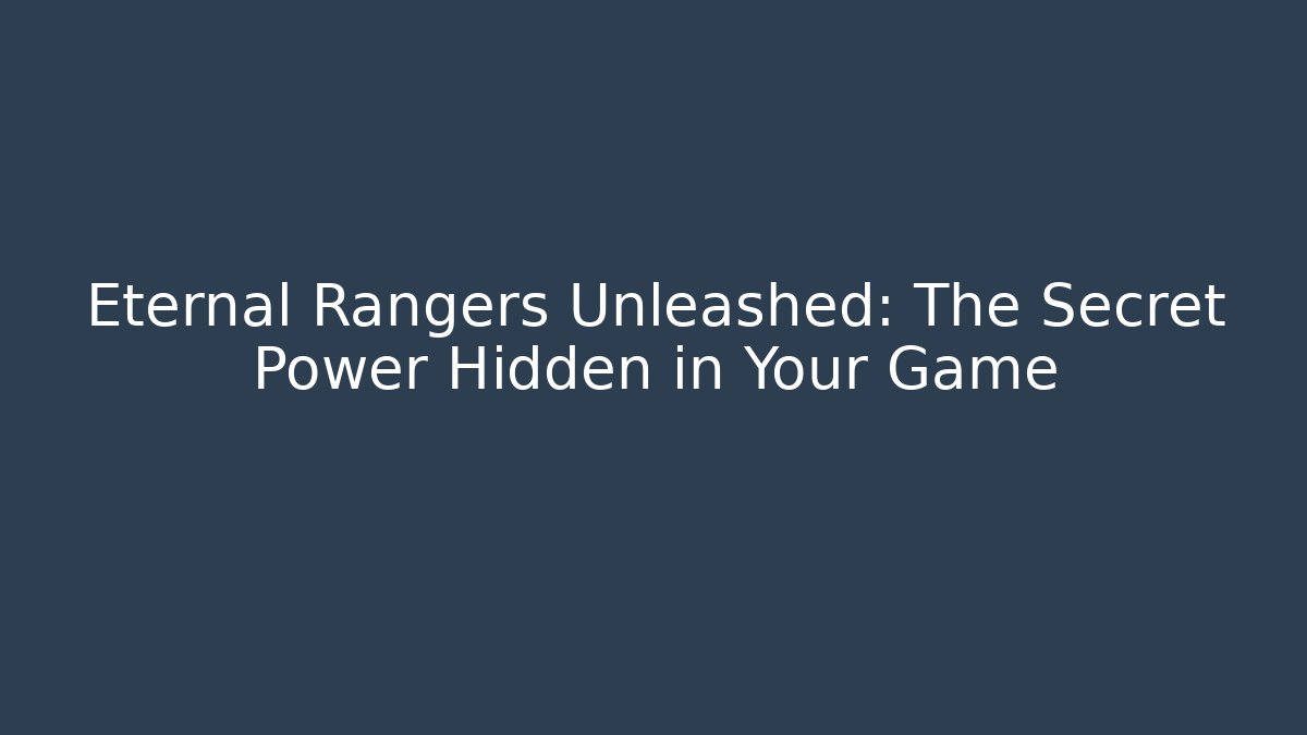 Eternal Rangers Unleashed: The Secret Power Hidden in Your Game