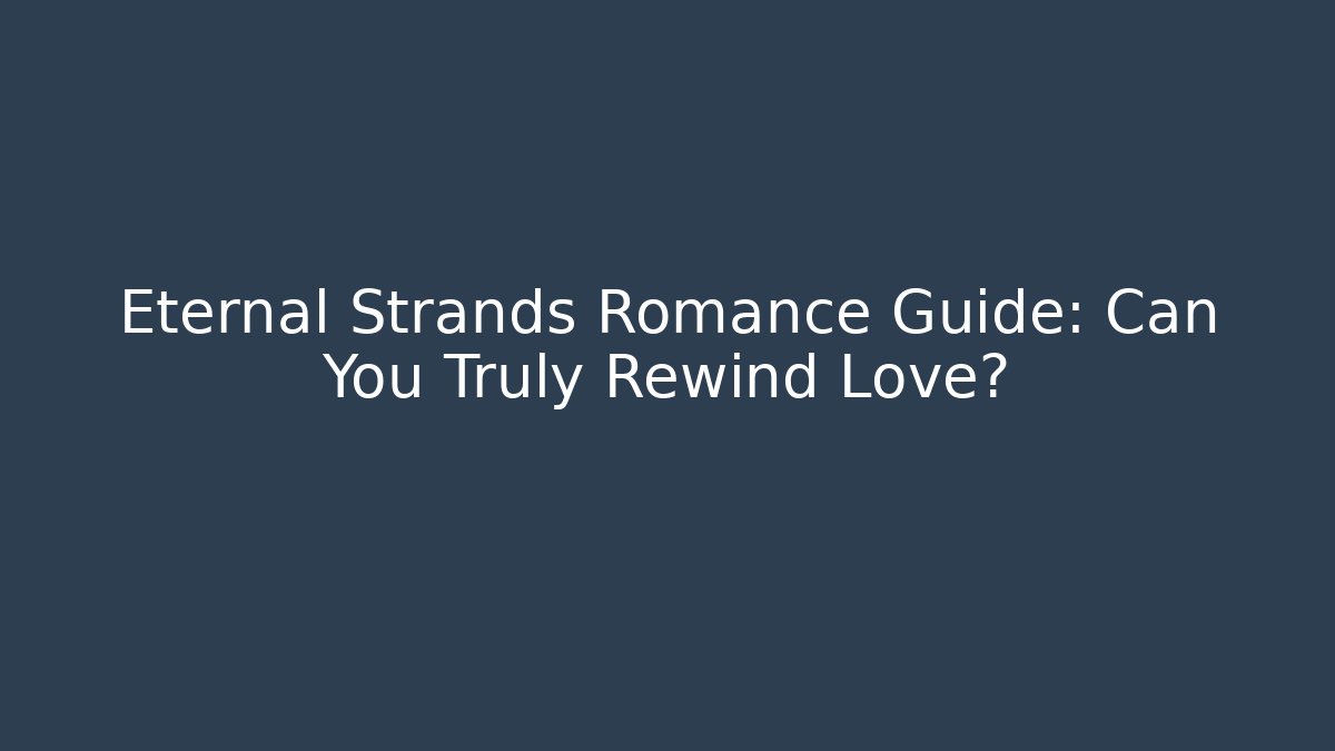 Eternal Strands Romance Guide: Can You Truly Rewind Love? - Critter Realm